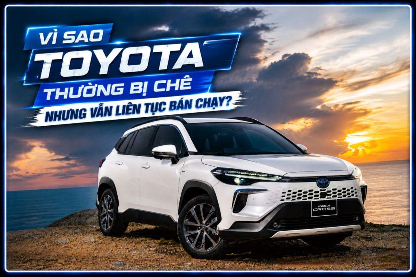 Vì sao Toyota thường bị chê nhưng vẫn liên tục bán chạy